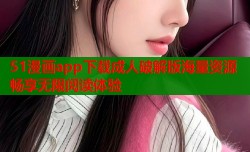 51漫画app下载成人破解版海量资源畅享无限阅读体验