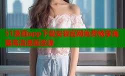 51漫画app下载安装官网免费畅享海量高清漫画资源