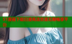 51漫画下载日漫高清资源无限畅享平台