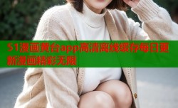 51漫画黄台app高清离线缓存每日更新漫画精彩无限