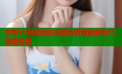 世界51漫画精彩连载免费看最新热门漫画资源