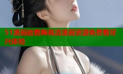 51漫画能看胸高清漫画资源免费看尽兴体验