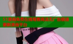 51漫画免费在线观看高清无广告极速更新漫画平台