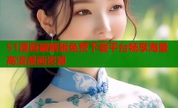 51漫画破解版免费下载平台畅享海量高清漫画资源