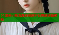 51漫画vl高清漫画阅读平台快速追新体验