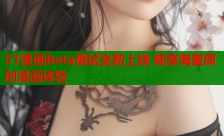51漫画Beta测试全新上线 畅享海量原创漫画体验