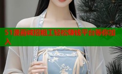 51漫画诚招粗工轻松赚钱平台等你加入