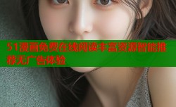 51漫画免费在线阅读丰富资源智能推荐无广告体验