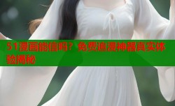 51漫画能信吗？免费追漫神器真实体验揭秘