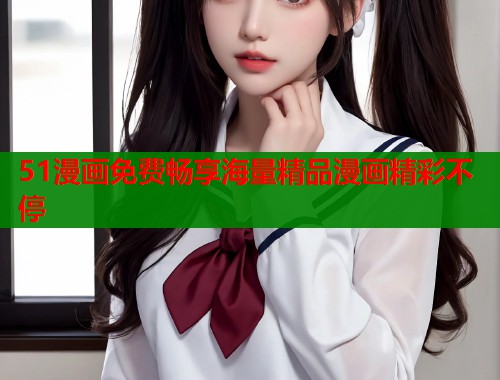 51漫画免费畅享海量精品漫画精彩不停  第1张