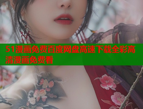 51漫画免费百度网盘高速下载全彩高清漫画免费看  第1张