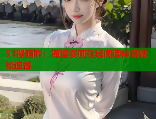 51漫画咋：海量漫画在线阅读神器轻松追番  第1张