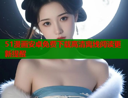 51漫画安卓免费下载高清离线阅读更新提醒  第1张