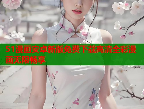 51漫画安卓新版免费下载高清全彩漫画无限畅享  第1张