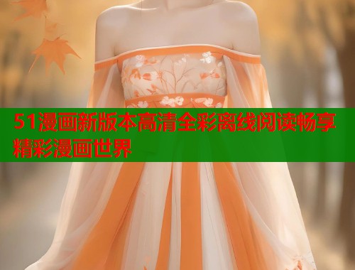 51漫画新版本高清全彩离线阅读畅享精彩漫画世界  第1张