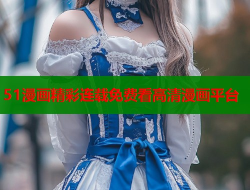51漫画精彩连载免费看高清漫画平台  第2张