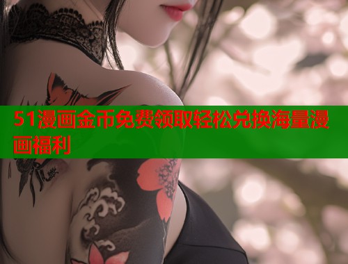 51漫画金币免费领取轻松兑换海量漫画福利  第1张