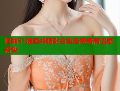 啪啪51漫画书精彩合集免费看高清更新快  第1张