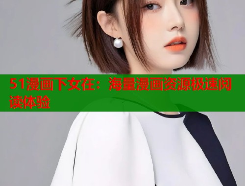 51漫画下女在：海量漫画资源极速阅读体验  第1张