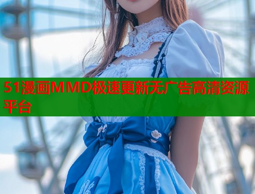 51漫画MMD极速更新无广告高清资源平台  第2张