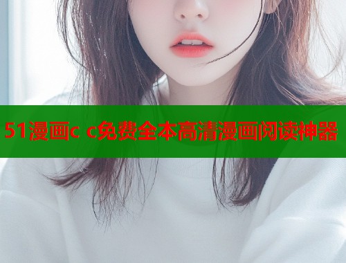 51漫画c c免费全本高清漫画阅读神器  第1张