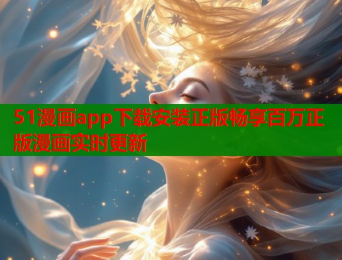 51漫画app下载安装正版畅享百万正版漫画实时更新  第1张