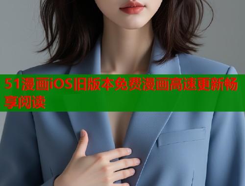 51漫画iOS旧版本免费漫画高速更新畅享阅读  第2张