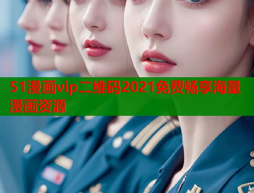 51漫画vip二维码2021免费畅享海量漫画资源  第1张