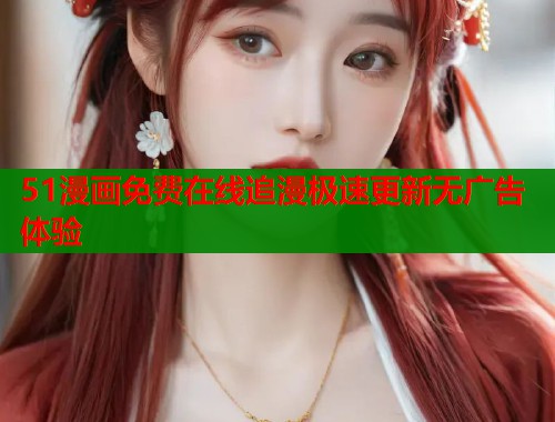 51漫画免费在线追漫极速更新无广告体验  第1张