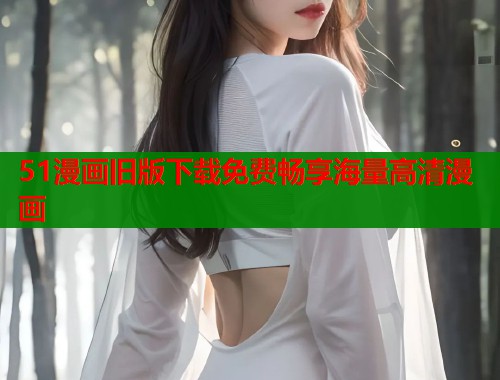 51漫画旧版下载免费畅享海量高清漫画  第2张